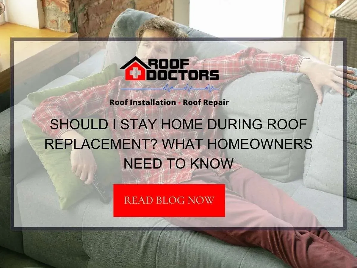 Should I Stay Home During Roof Replacement? What Homeowners Need to Know