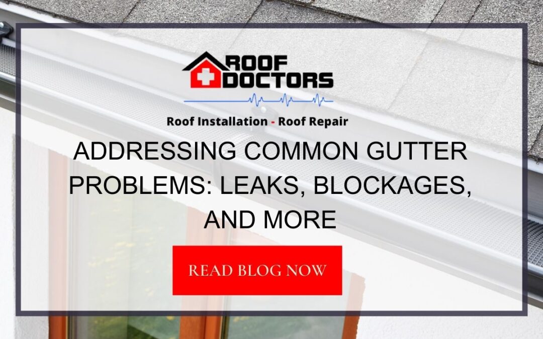 Addressing Common Gutter Problems: Leaks, Blockages, and More