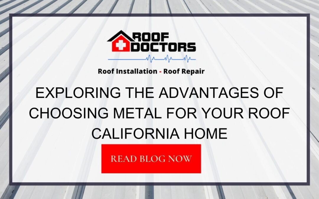 Exploring the Advantages of Choosing Metal for Your Roof California Home