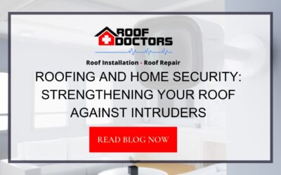 Roofing and Home Security: Strengthening Your Roof Against Intruders